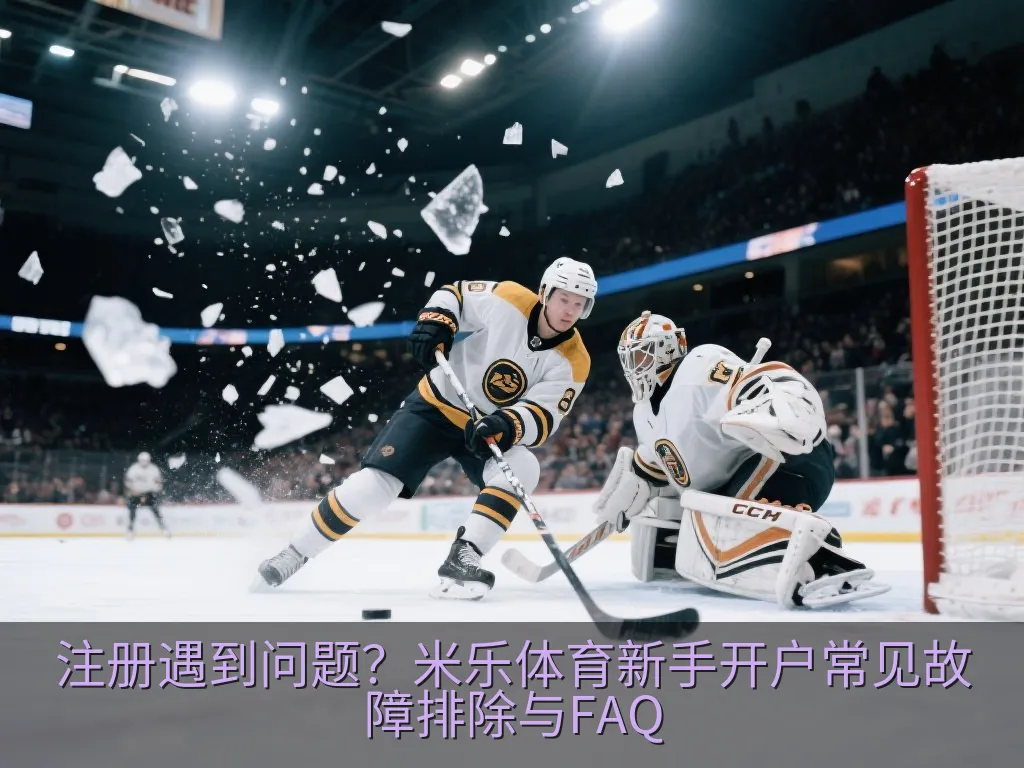 注册遇到问题？米乐体育新手开户常见故障排除与FAQ